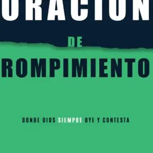 Oración de rompimiento: Donde Dios siempre oye y contesta