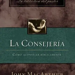 La consejería: Cómo aconsejar bíblicamente