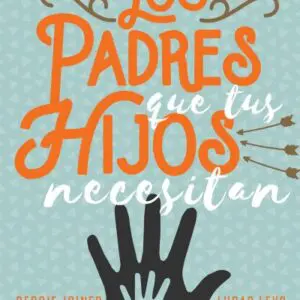 Lo padres que tus hijos necesitan