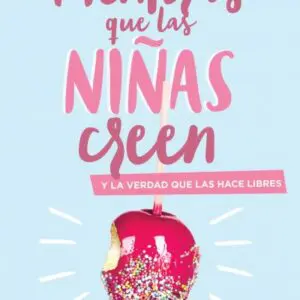 Mentiras que las niñas creen: y la verdad que las hace libres