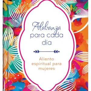 Alabanza Para Cada Día: Aliento Espiritual Para Mujeres