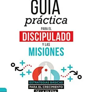 Guía Práctica Para El Discipulado Y Las Misiones:
