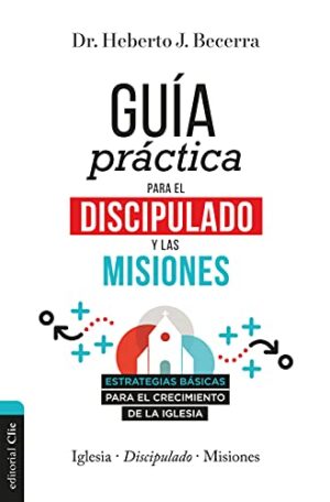 Guía Práctica Para El Discipulado Y Las Misiones: