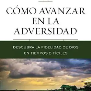 Cómo avanzar en la adversidad: Descubra la fidelidad de Dios en tiempos difíciles