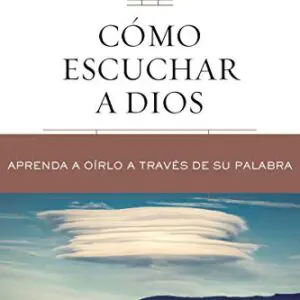 Cómo escuchar a Dios: Aprenda a oírlo a través de su Palabra