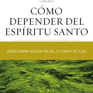 Cómo Depender Del Espíritu Santo: Descubra Quién Es Él y Cómo Actúa