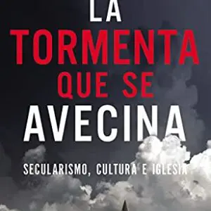 La Tormenta Que Se Avecina: Secularismo, Cultura E Iglesia