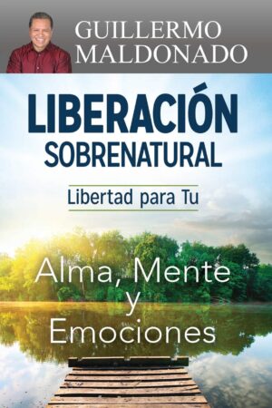 Liberación sobrenatural: Libertad para tu alma, mente y emociones