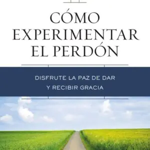 Cómo experimentar el perdón: Disfrute la paz de dar y recibir gracia