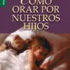 Cómo orar por nuestros hijos