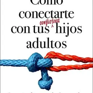 Cómo conectarte con tus conflictivos hijos adultos