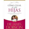 Cómo criar a las Hijas: Estímulo y consejo práctico