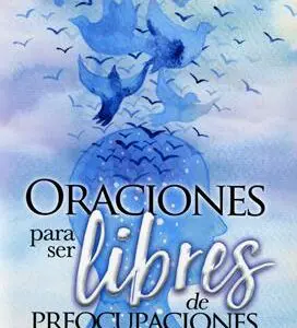 Oraciones para ser libres de preocupaciones y ansiedades