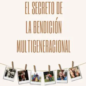 El Secreto De La Bendición Multigeneracional