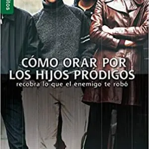 Cómo orar por los hijos pródigos