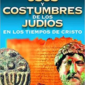 Usos y costumbres de los Judíos en los tiempos de Cristo