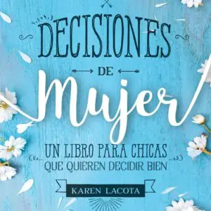 Decisiones de mujer: Un libro para chicas que quieren decidir bien