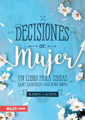 Decisiones de mujer: Un libro para chicas que quieren decidir bien