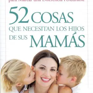 52 cosas que necesitan los hijos de sus mamás