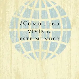 ¿Cómo debo vivir en este mundo?