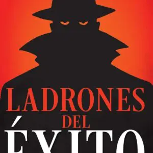 Ladrones del éxito: Los 10 “principios” que te roban el futuro