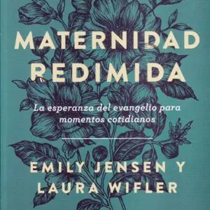 Maternidad redimida: La esperanza del evangelio para momentos cotidianos