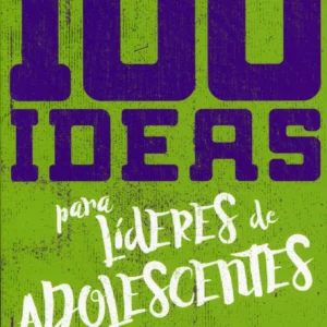 100 Ideas Para Lideres De Adolescentes