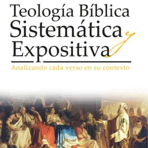 Teología Bíblica Sistemática Expositiva Analizando Cada Verso En Su Contexto