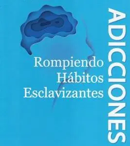 Adicciones/ Rompiendo Habitos Esclavizantes