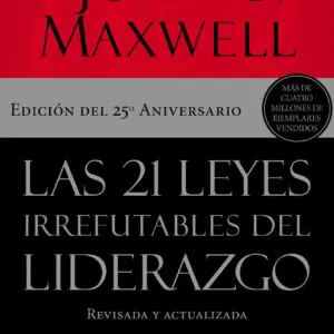 21 leyes irrefutables del liderazgo: Siga estas leyes, y la gente lo seguirá a usted