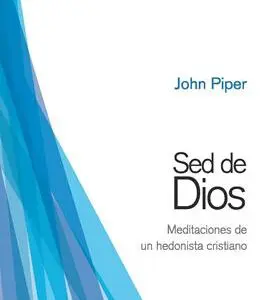 Sed De Dios / Meditaciones De Un Hedonista Cristiano