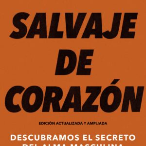 Salvaje De Corazon Descubramos El Secreto Del Alma Masculina - Tubiblia.com