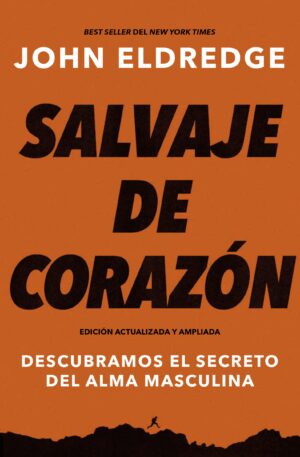 Salvaje De Corazon Descubramos El Secreto Del Alma Masculina - Tubiblia.com