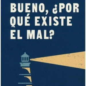 Si Dios es Bueno, ¿por qué existe el mal?