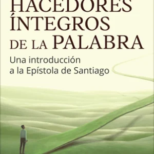 Hacedores íntegros de la Palabra: Una introducción a la Epístola de Santiago