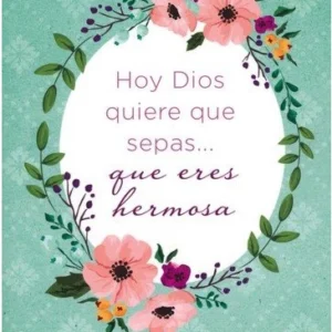Hoy Dios quiere que sepas que eres amada
