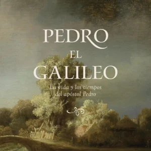 Pedro el Galileo: La vida y los Tiempos del Apóstol Pedro