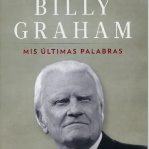 Billy Graham [Libro] Mis Últimas Palabras