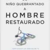 De Niño Quebrantado A Hombre Restaurado