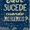 ¿Qué Sucede Cuando Morimos?