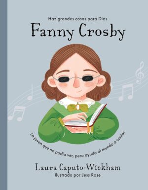 Fanny Crosby La Joven Que No Podía Ver