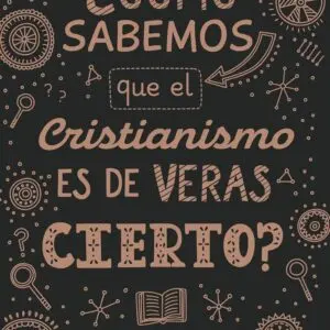 ¿Cómo sabemos que el cristianismo es de veras cierto?
