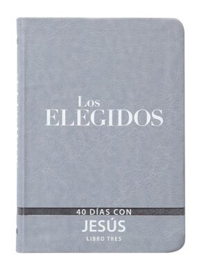 Los Elegidos - Libro Tres: 40 Días Con Jesús - Una Experiencia Transformadora